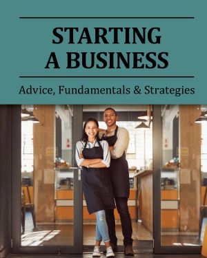 Starting a Business: Advice, Fundamentals & Strategies